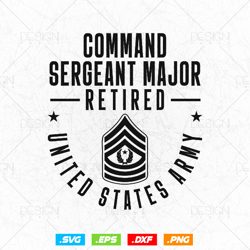 Command Sergeant Major Retired Svg Png, United States Army Retirement Design, Fathers Day Svg Gift for Dad Grandpa
