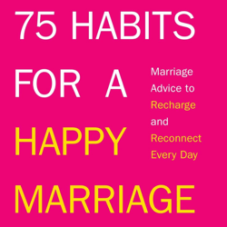 75 Habits for a Happy Marriage: Marriage Advice to Recharge and Reconnect Every Day