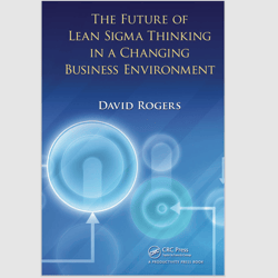 The Future of Lean Sigma Thinking in a Changing Business Environment by David Rogers PDF ebook