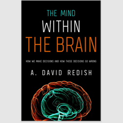 The Mind within the Brain: How We Make Decisions and How those Decisions Go Wrong by A. David Redish PDF ebook