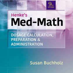 Henke's Med Math: Dosage Calculation, Preparation, & Administration 9th Edition Test Bank