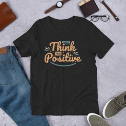 Always Think To Be Positive Unisex t-shirt