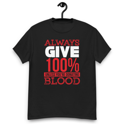 Always Give 100% Unless You're Donating Blood Men's classic tee