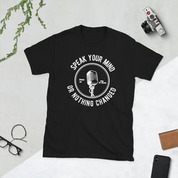 Quote T-shirt Speak Your Mind Or Nothing Changed Short-Sleeve Unisex T-Shirt