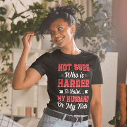 Not sure who is harder to raise my husband or my kids Short-Sleeve Unisex T-Shirt