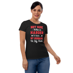 Not sure who is harder to raise my husband or my kids Women's short sleeve t-shirt