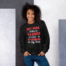 Not sure who is harder to raise my husband or my kids Unisex Sweatshirt