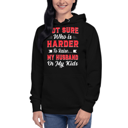 Not sure who is harder to raise my husband or my kids Unisex Hoodie