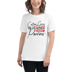 Coffee Gives Me Teacher Powers Women's Relaxed T-Shirt