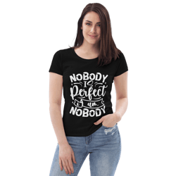 Nobody Is Perfect and I Am Nobody Funny Quote Women's fitted eco tee