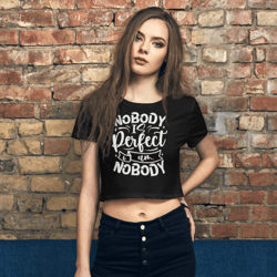 Nobody Is Perfect and I Am Nobody Funny Quote Women’s Crop Tee