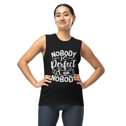 Nobody Is Perfect and I Am Nobody Funny Quote Muscle Shirt