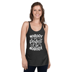 Nobody Is Perfect and I Am Nobody Funny Quote Women's Racerback Tank