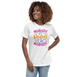 Nobody Is Perfect and I Am Nobody Funny Quote Women's Relaxed T-Shirt