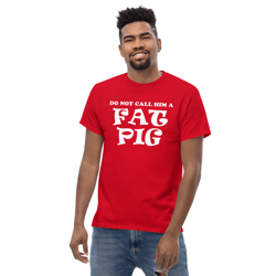 Do Not Call Him A Fat Pig Shirt