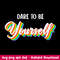 Dare To Be Yourself Cute Svg, Png Dxf Eps File.jpeg