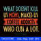 What doesnt kill us mom makes us coffee addicts who cuss a lot svg.jpg