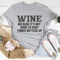 Wine Because It's Not Good To Keep Things Bottled Up Tee