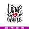 Love Is Wine, Love Is Wine Svg, Valentine’s Day Svg, Valentine Svg, Love Svg, png, dxf, eps file.jpg