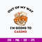 Out Of My Way Im Going To Casino Svg, Png Dxf Eps File.jpg