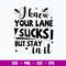 I Know Your Lane Sucks But Stay In It Svg, Funny Svg, Png Dxf Eps File.jpg