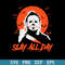 Michael Myers Killer Slay All Day Svg, Halloween Svg, Png Dxf Eps Digital File.jpeg