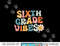 Sixth Grade Vibes - 6th Grade Team Retro 1st Day of School  png, sublimation copy.jpg