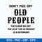 Dont Piss Off Old People The Older We Get The Less Life In Prison Is A Deterrent Svg, Png Dxf Eps File.jpeg