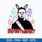 Dye for me Sweetheart Micheal Svg, Horror Easter Svg, Png Dxf Eps file.jpeg