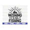 MR-289202311959-wishing-i-was-fishing-svg-cut-file-commercial-use-cricut-image-1.jpg