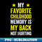 QR-20231018-4108_My Favorite Childhood Memory Is My Back Not Hurting Classic 18 8564.jpg