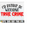 25102023233743-id-rather-be-watching-true-crime-true-crime-true-crime-image-1.jpg