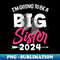 UP-20231103-20748_Kids Im Going To Be A Big Sister 2024 Big Sis 2024 Girls Youth 5222.jpg