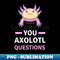 ZC-20231107-13275_You Axolotl Questions - Funny Axolotl 5030.jpg