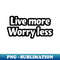 QC-20231111-9602_Embrace Life Fully Live More Worry Less 7691.jpg