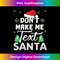 VJ-20231119-1899_Don't Make Me Text Santa Funny Christmas Xmas Gift Men Women Long Sleeve 0922.jpg