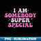 FT-20231119-40329_I am Somebody Super Special Groovy 6576.jpg