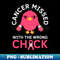 KM-20231119-12968_Cancer Missed With The Wrong Chick Breast Cancer Fighter Saying 5320.jpg
