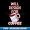 XV-20231120-92631_Will Design For Coffee Graphic Designer Quote 6806.jpg