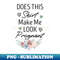 MF-20231120-12211_Does This Make Me Look Pregnant Funny Baby Announcement Gift Idea  Pregnant Women Gifts  Floral Design 7438.jpg