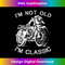 VL-20231121-3336_I'm Not Old I'm Classic Funny Motorcycle Graphic 0719.jpg