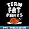 BQ-20231121-23055_Fat Pants Funny Thanksgiving TEAM FAT PANTS 0026.jpg