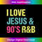 YA-20231122-5420_I Love Jesus And 90's R&B RnB Music Lover Vintage Retro 0174.jpg