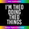 NP-20231123-5722_I'M THEO DOING THEO THINGS Funny Birthday Name Gift Idea 1205.jpg
