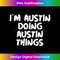 TQ-20231123-5527_I'm Austin Doing Austin Things Funny Gift 1135.jpg