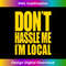 AS-20231127-2409_Don't Hassle Me I'm Local What About Bob Funny T  0478.jpg