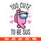 Too Cute To Be Sus Girl Svg, Among Us Svg, Impostor Svg, Sus Svg, Cricut, Silhouette Vector Cut File.jpg
