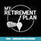 My Retirement Plan Golf Funny Golfing Retirement Men Women - High-Resolution PNG Sublimation File