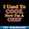 AL-40999_I Used To Cook Now Im A Chef 4691.jpg