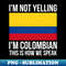 RA-23494_Im Not Yelling Im Colombian Funny Colombian Pride 3631.jpg